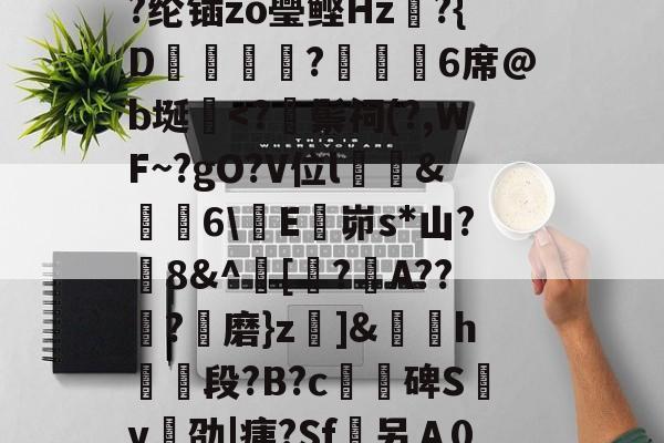 开云APP下载-/I烹\荄XC?蕷[窮y?类)}?顀?薰蘏F眔膼??U?儞1娶€恾.?(擨L#霊??su赗耹?櫚??纶锸zo璺鲣Hz?{D蝋譑☉汣?緌鰇6席@b埏棩